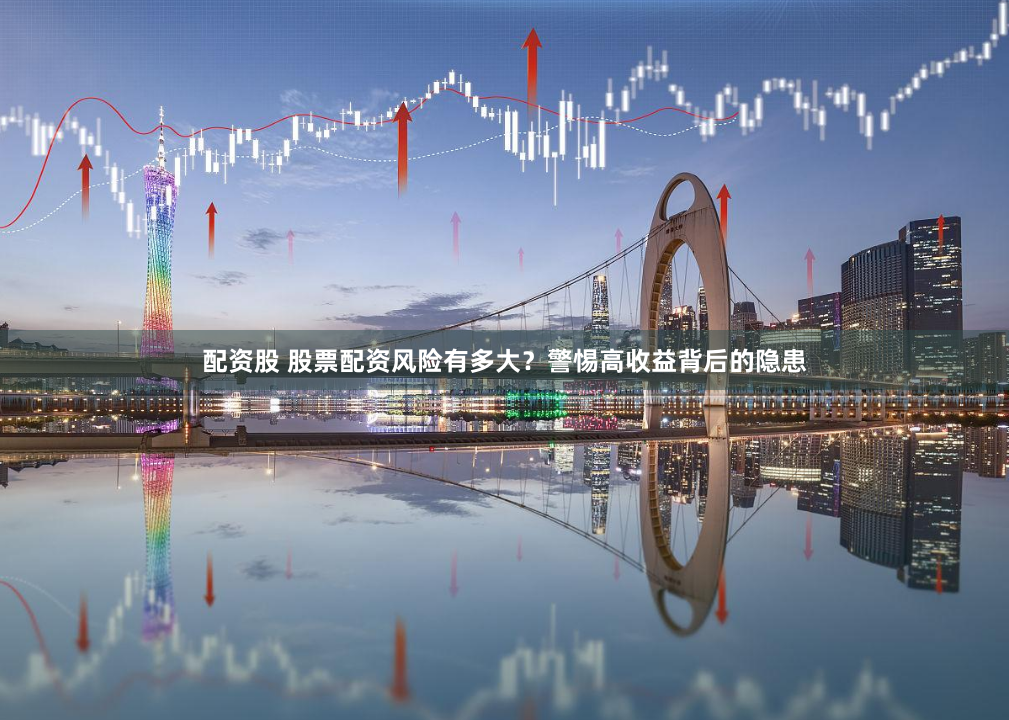配资股 股票配资风险有多大？警惕高收益背后的隐患