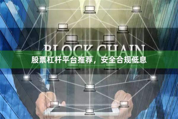 股票杠杆平台推荐，安全合规低息