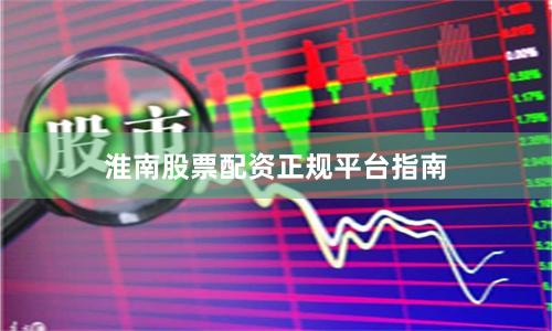 淮南股票配资正规平台指南
