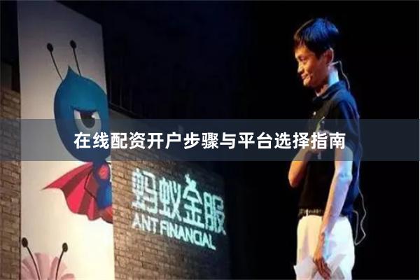 在线配资开户步骤与平台选择指南